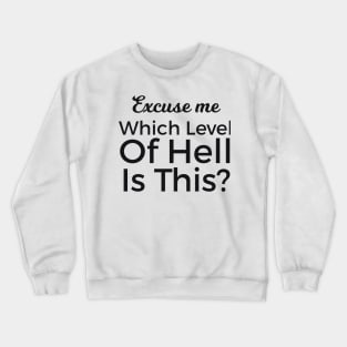 Excuse Me Which Level Of Hell Is This? Crewneck Sweatshirt